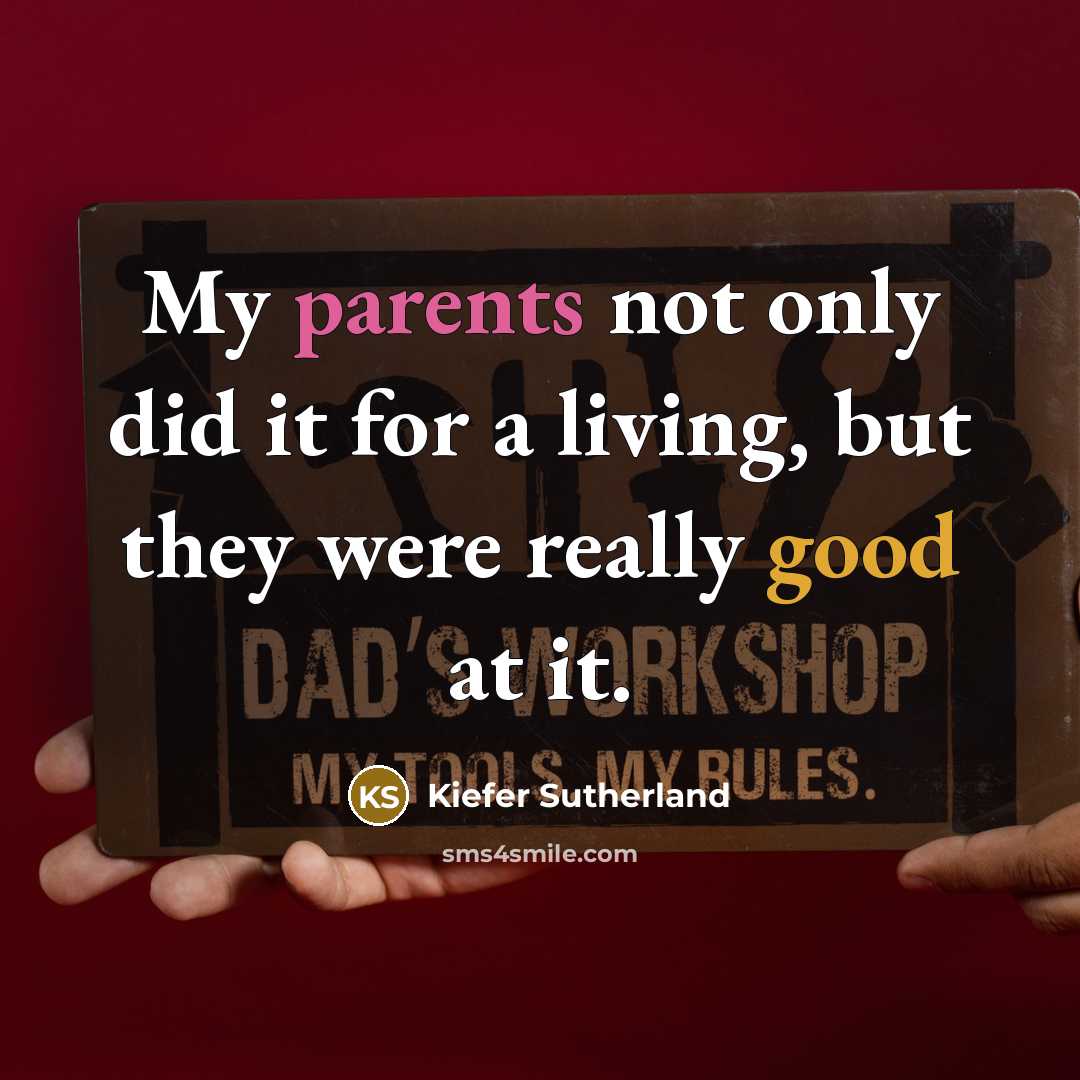 “My parents not only did it for a living, but they were really good at it.” quote by Kiefer Sutherland