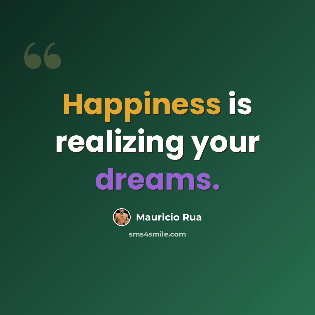“Happiness is realizing your dreams.” quote by Mauricio Rua