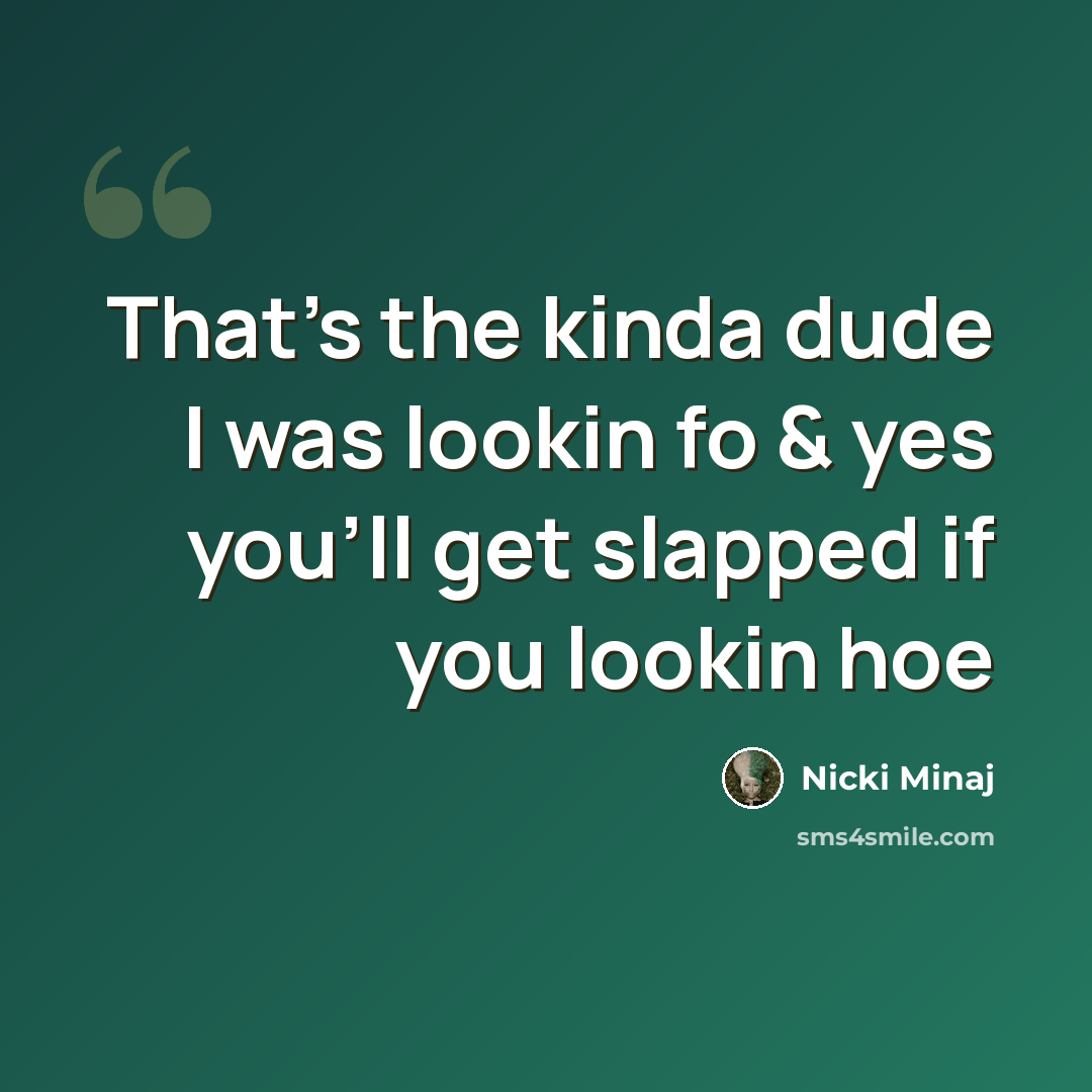 “That's the kinda dude I was lookin fo & yes you'll get slapped if you lookin hoe” quote by Nicki Minaj