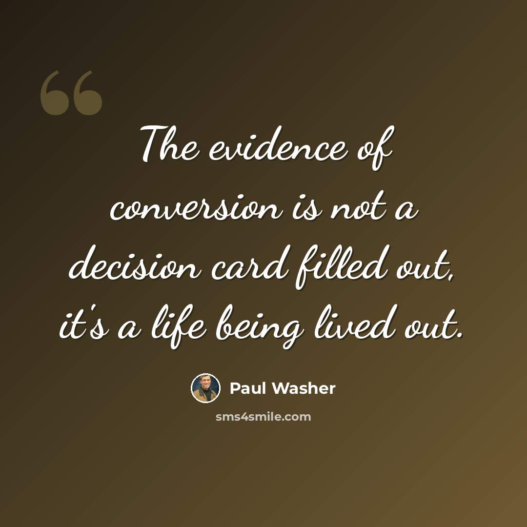 “The evidence of conversion is not a decision card filled out, it's a life being lived out.” quote by Paul Washer