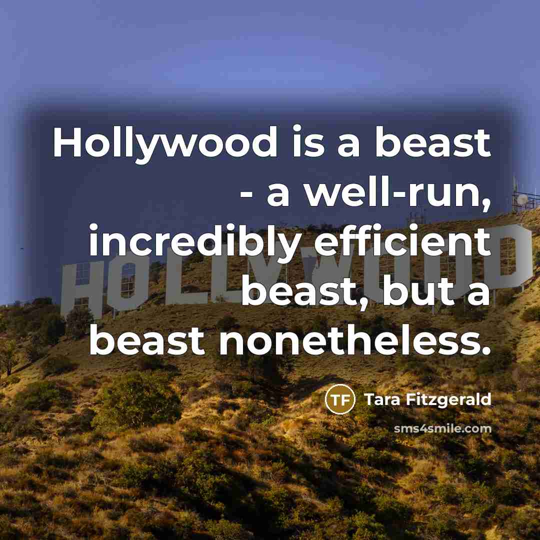 “Hollywood is a beast - a well-run, incredibly efficient beast, but a beast nonetheless.” quote by Tara Fitzgerald