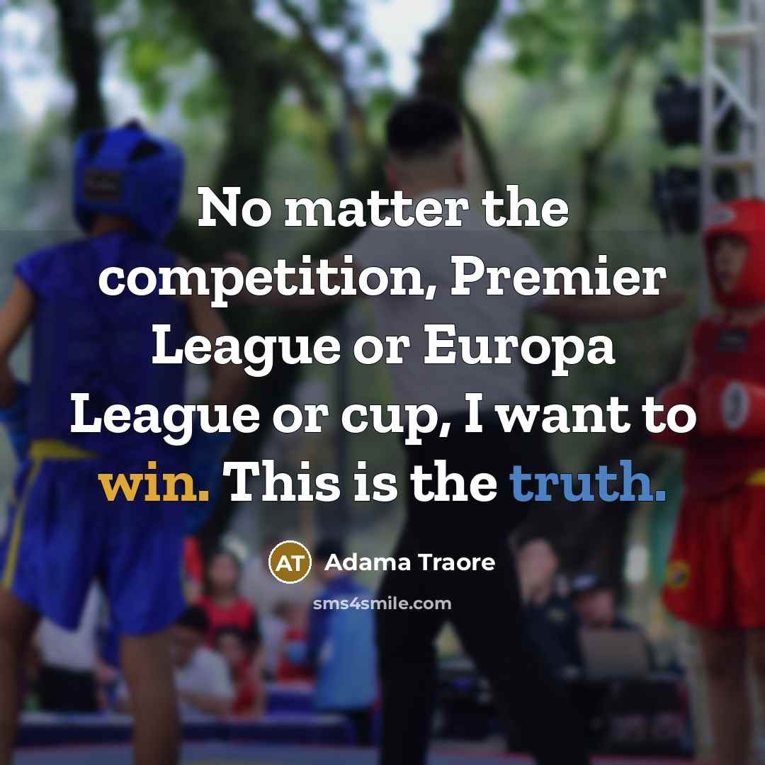 “No matter the competition, Premier League or Europa League or cup, I want to win. This is the truth.” quote by Adama Traore