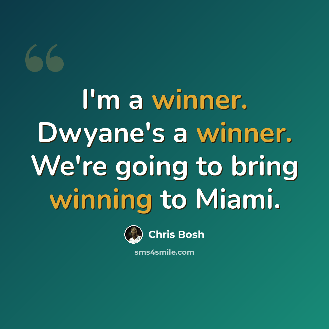 “I'm a winner. Dwyane's a winner. We're going to bring winning to Miami.” quote by Chris Bosh
