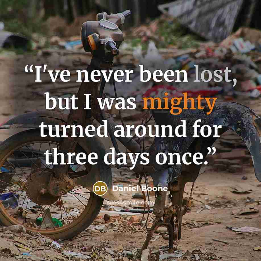 “I've never been lost, but I was mighty turned around for three days once.” quote by Daniel Boone