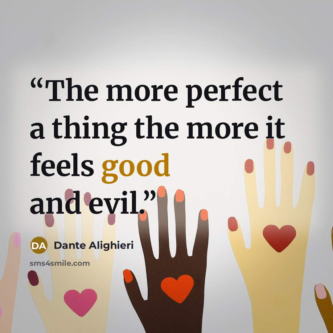 “The more perfect a thing the more it feels good and evil.” quote by Dante Alighieri