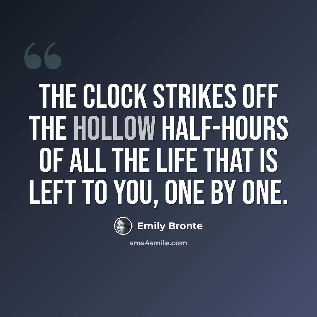 “The clock strikes off the hollow half-hours of all the life that is left to you, one by one.” quote by Emily Bronte