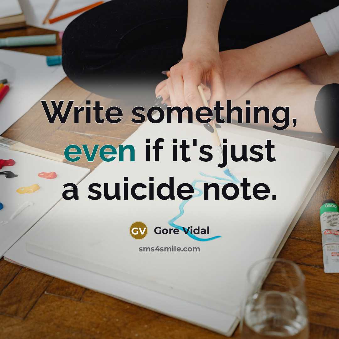 “Write something, even if it's just a suicide note.” quote by Gore Vidal