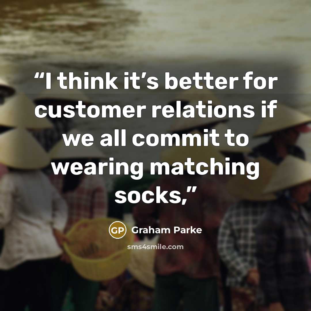 “I think it’s better for customer relations if we all commit to wearing matching socks,” quote by Graham Parke