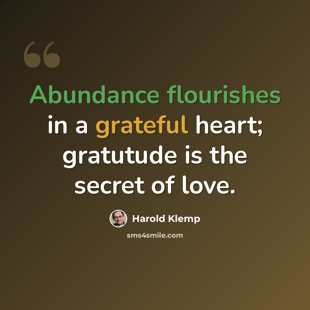 “Abundance flourishes in a grateful heart; gratutude is the secret of love.” quote by Harold Klemp