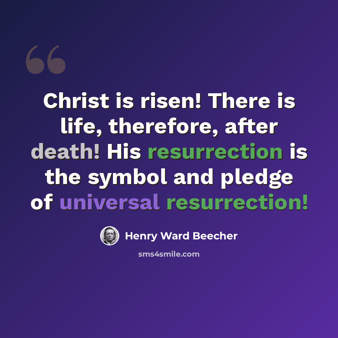 “Christ is risen! There is life, therefore, after death! His resurrection is the symbol and pledge of universal resurrection!” quote by Henry Ward Beecher