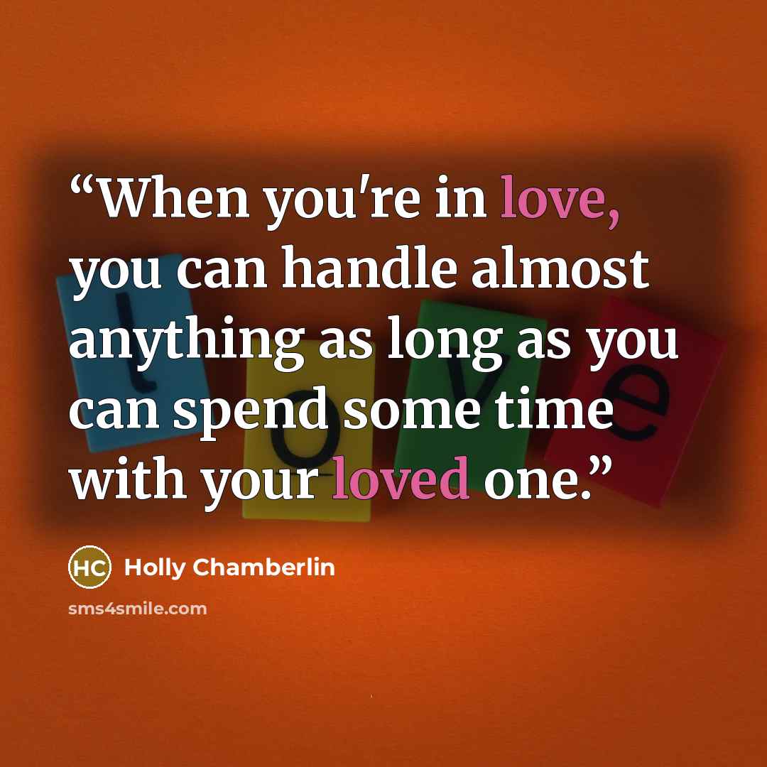 “When you're in love, you can handle almost anything as long as you can spend some time with your loved one.” quote by Holly Chamberlin