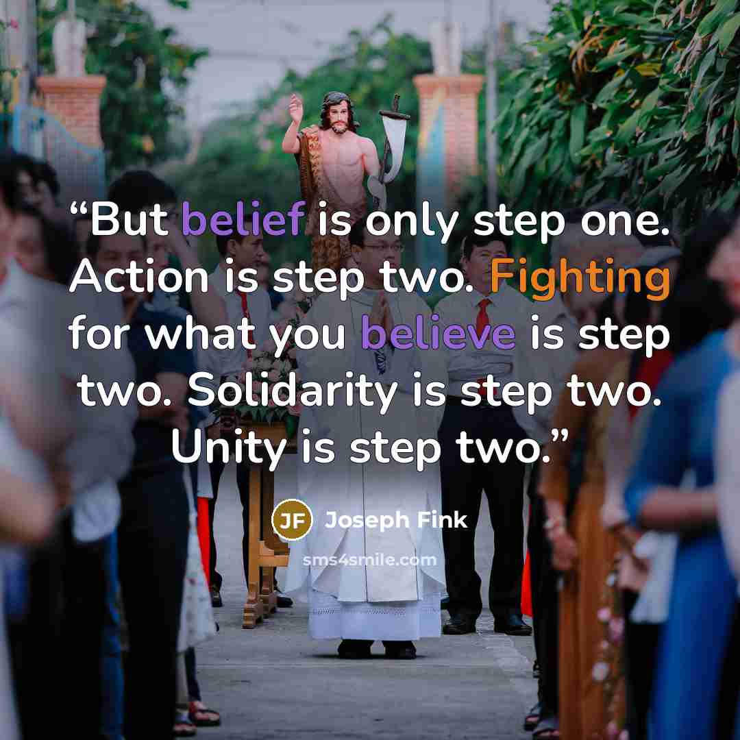 “But belief is only step one. Action is step two. Fighting for what you believe is step two. Solidarity is step two. Unity is step two.” quote by Joseph Fink