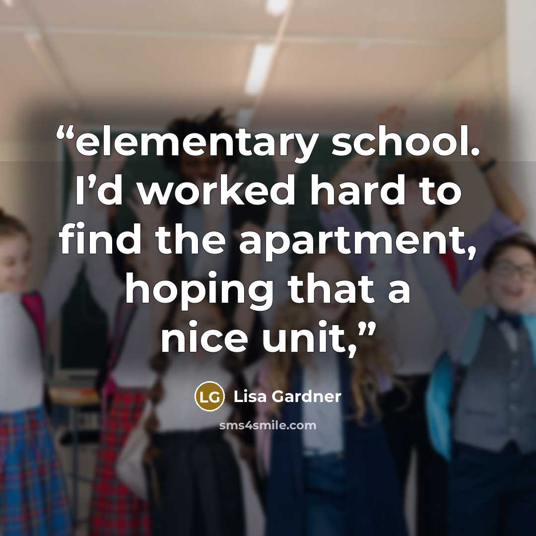 “elementary school. I’d worked hard to find the apartment, hoping that a nice unit,” quote by Lisa Gardner