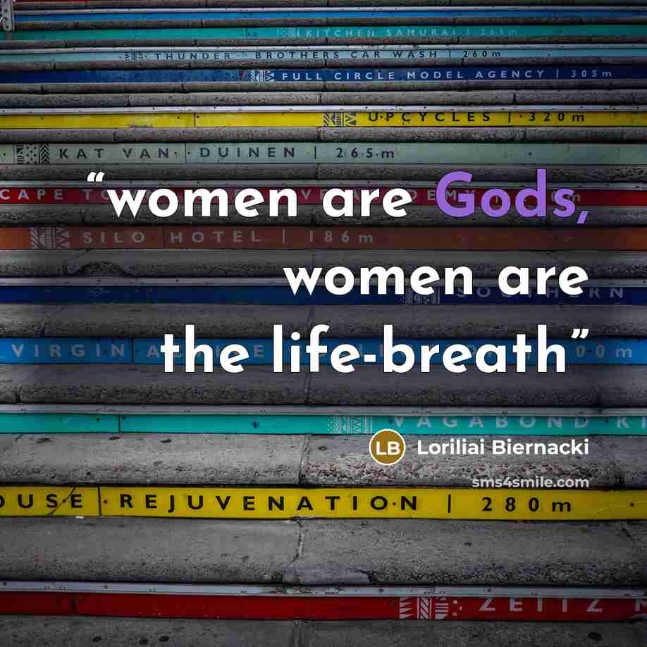 “women are Gods, women are the life-breath” quote by Loriliai Biernacki