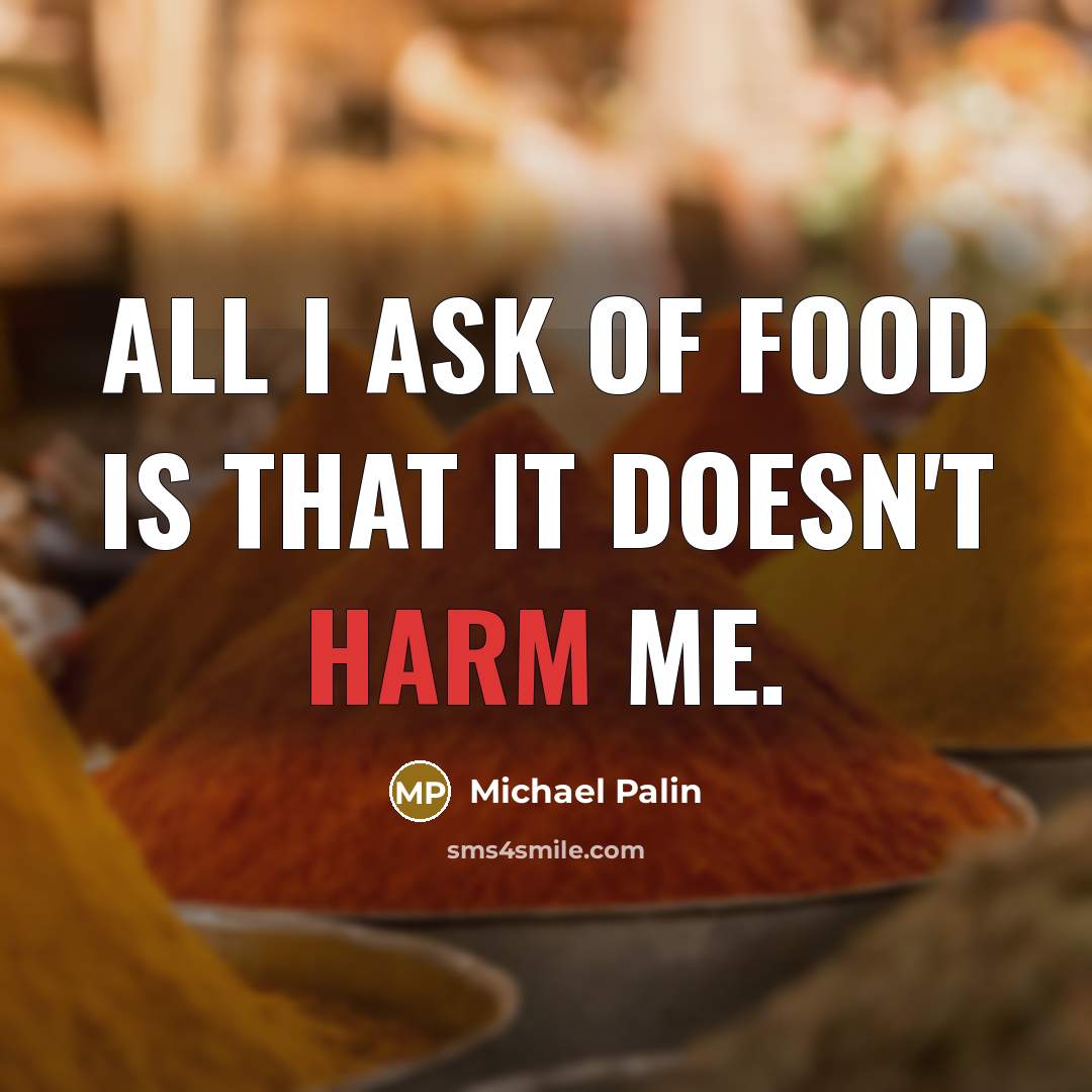 “All I ask of food is that it doesn't harm me.” quote by Michael Palin