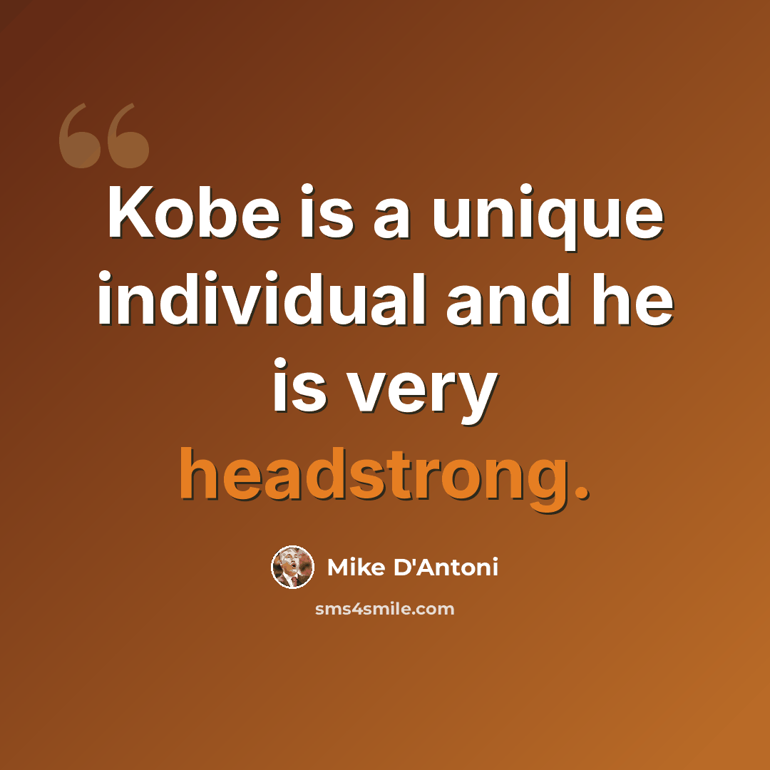 “Kobe is a unique individual and he is very headstrong.” quote by Mike D'Antoni