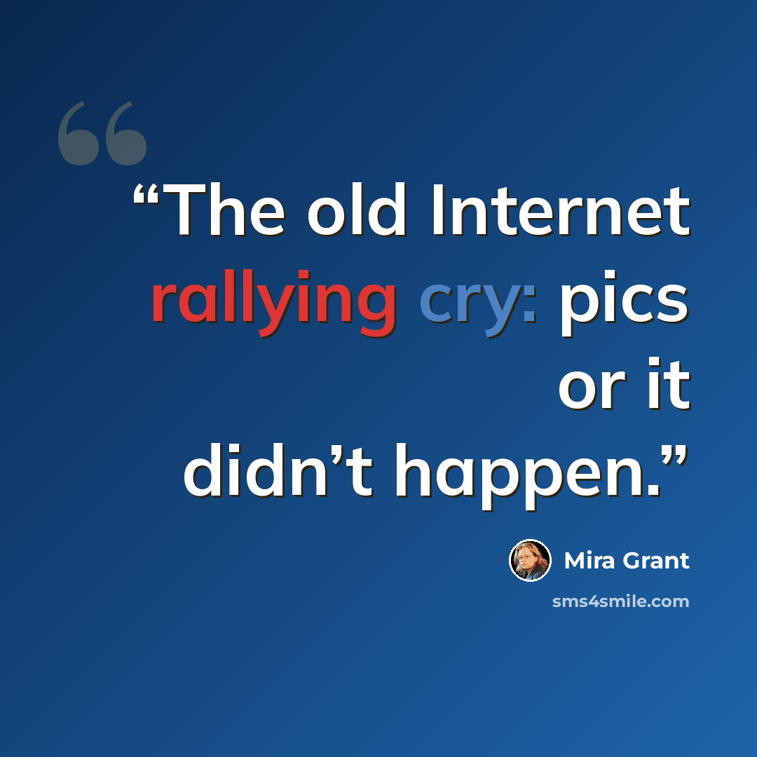 “The old Internet rallying cry: pics or it didn’t happen.” quote by Mira Grant
