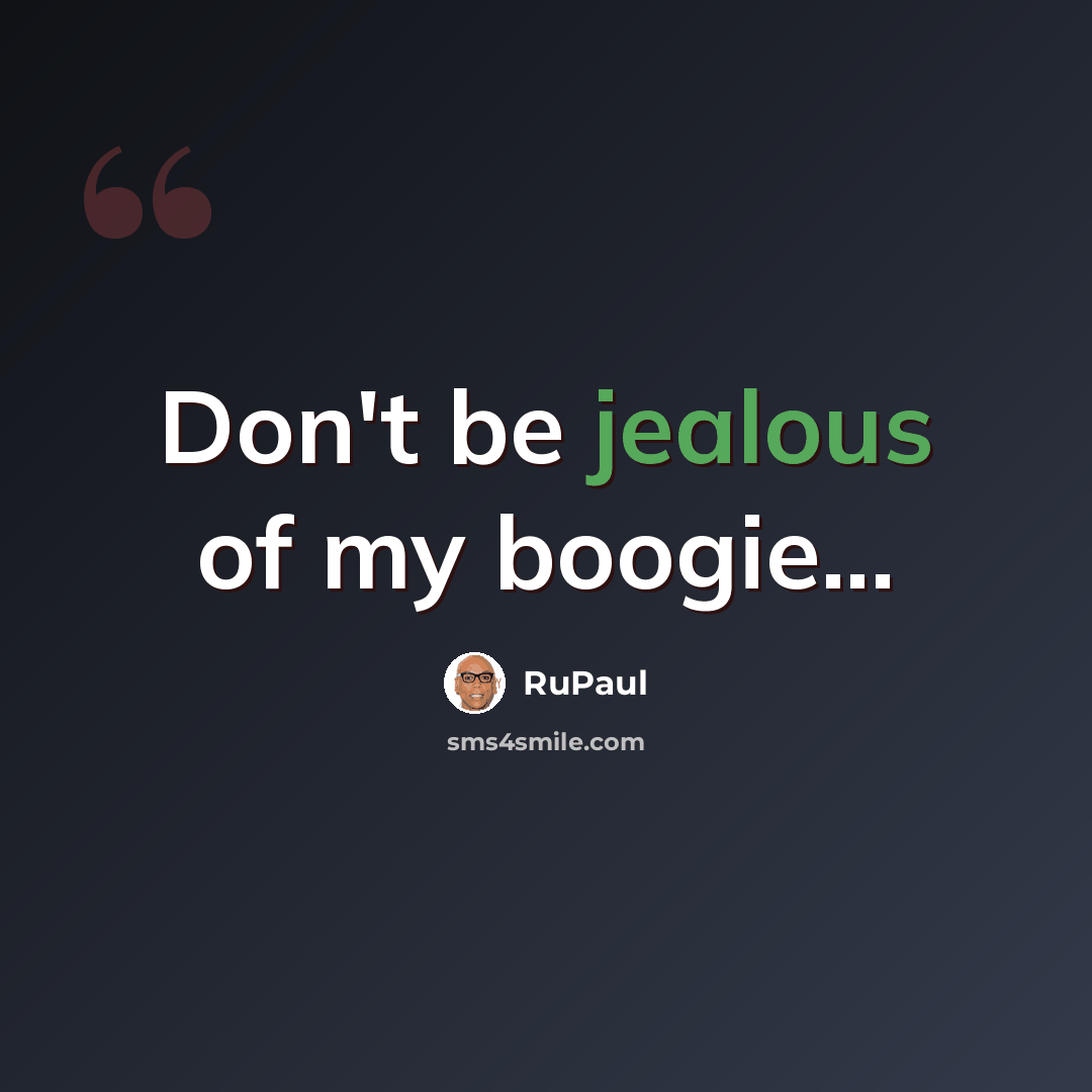 “Don't be jealous of my boogie...” quote by RuPaul