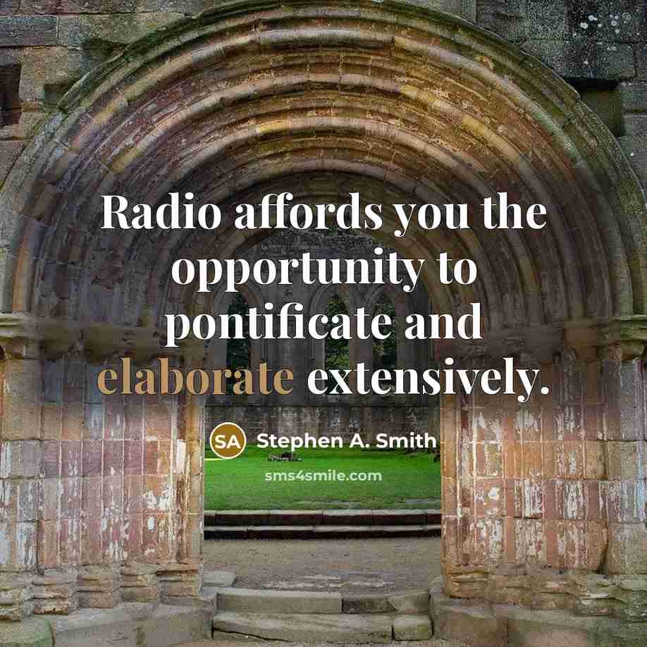 “Radio affords you the opportunity to pontificate and elaborate extensively.” quote by Stephen A. Smith