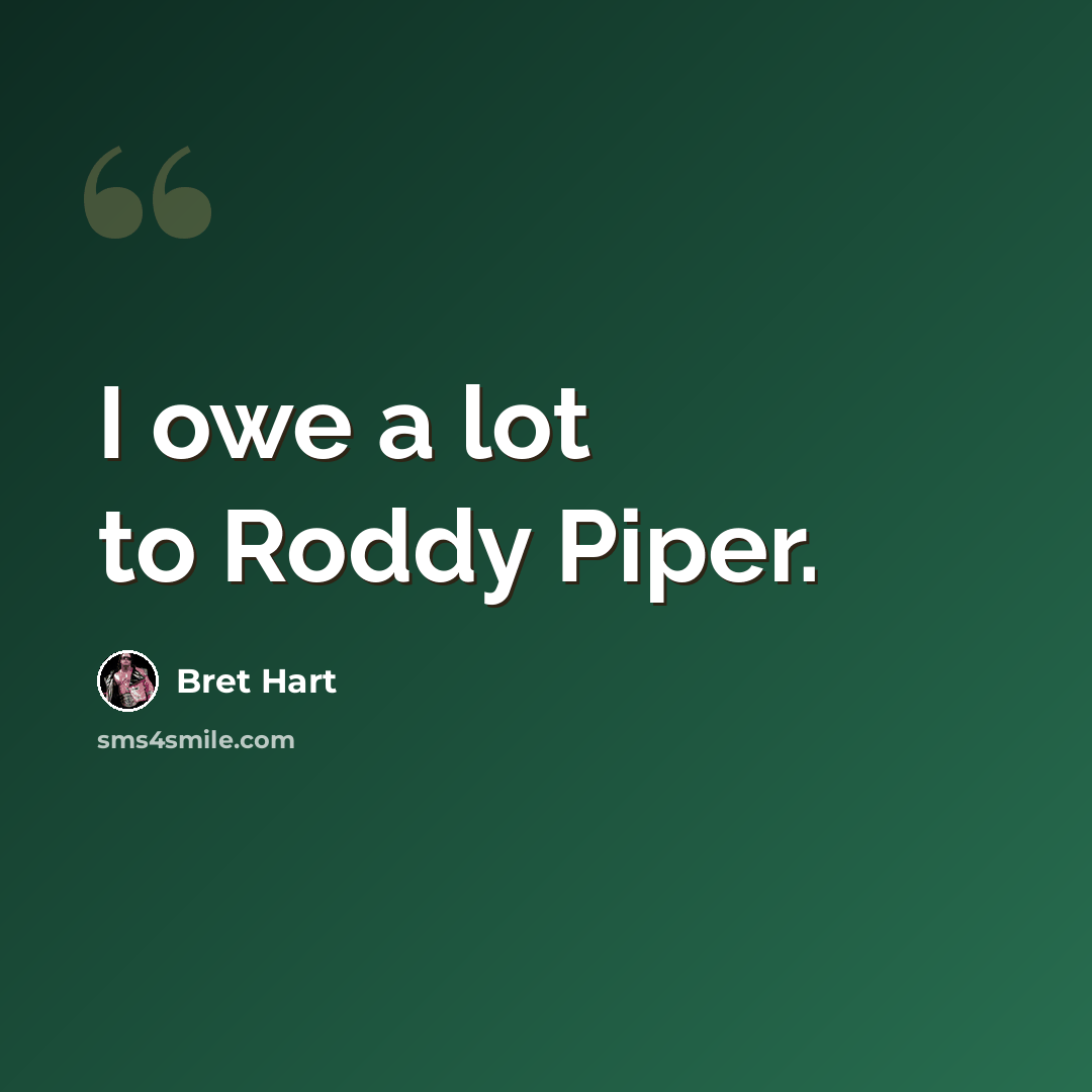“I owe a lot to Roddy Piper.” quote by Bret Hart