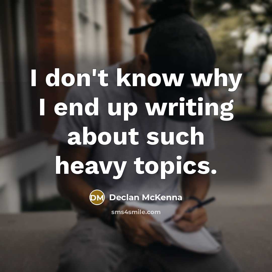 “I don't know why I end up writing about such heavy topics.” quote by Declan McKenna