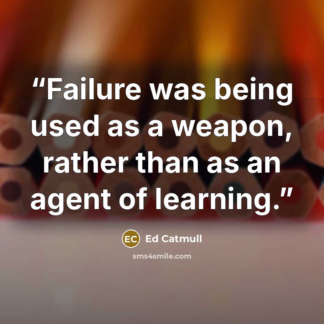 “Failure was being used as a weapon, rather than as an agent of learning.” quote by Ed Catmull