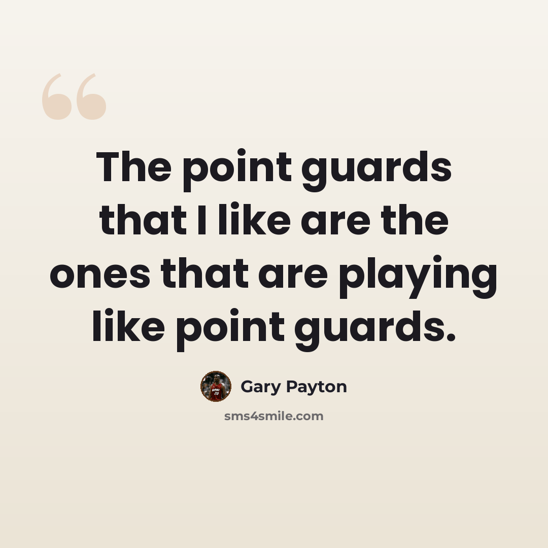“The point guards that I like are the ones that are playing like point guards.” quote by Gary Payton