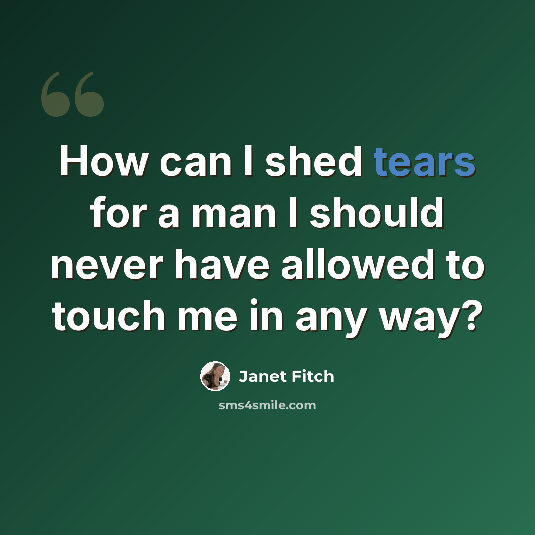 “How can I shed tears for a man I should never have allowed to touch me in any way?” quote by Janet Fitch