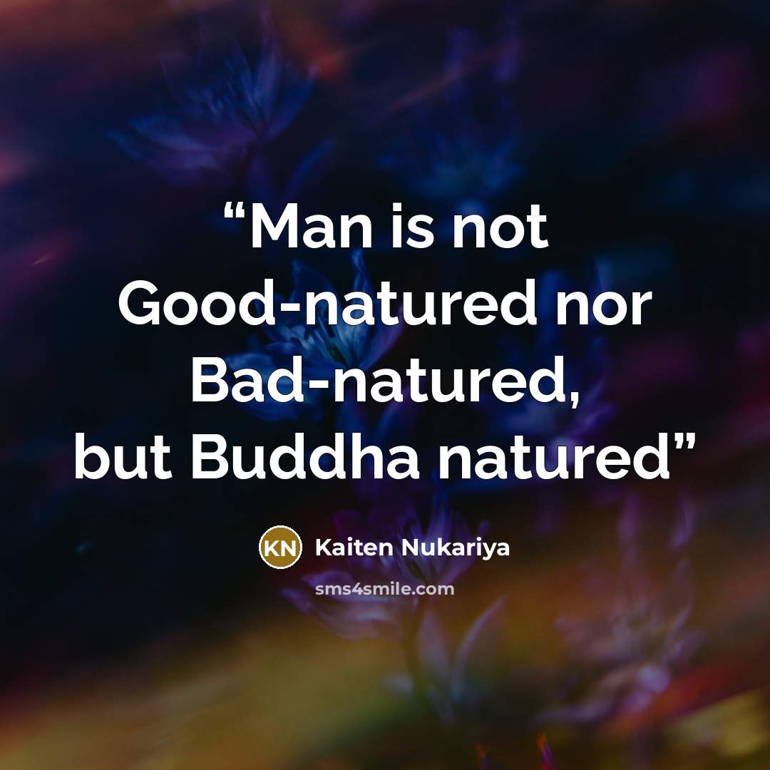 “Man is not Good-natured nor Bad-natured, but Buddha natured” quote by Kaiten Nukariya