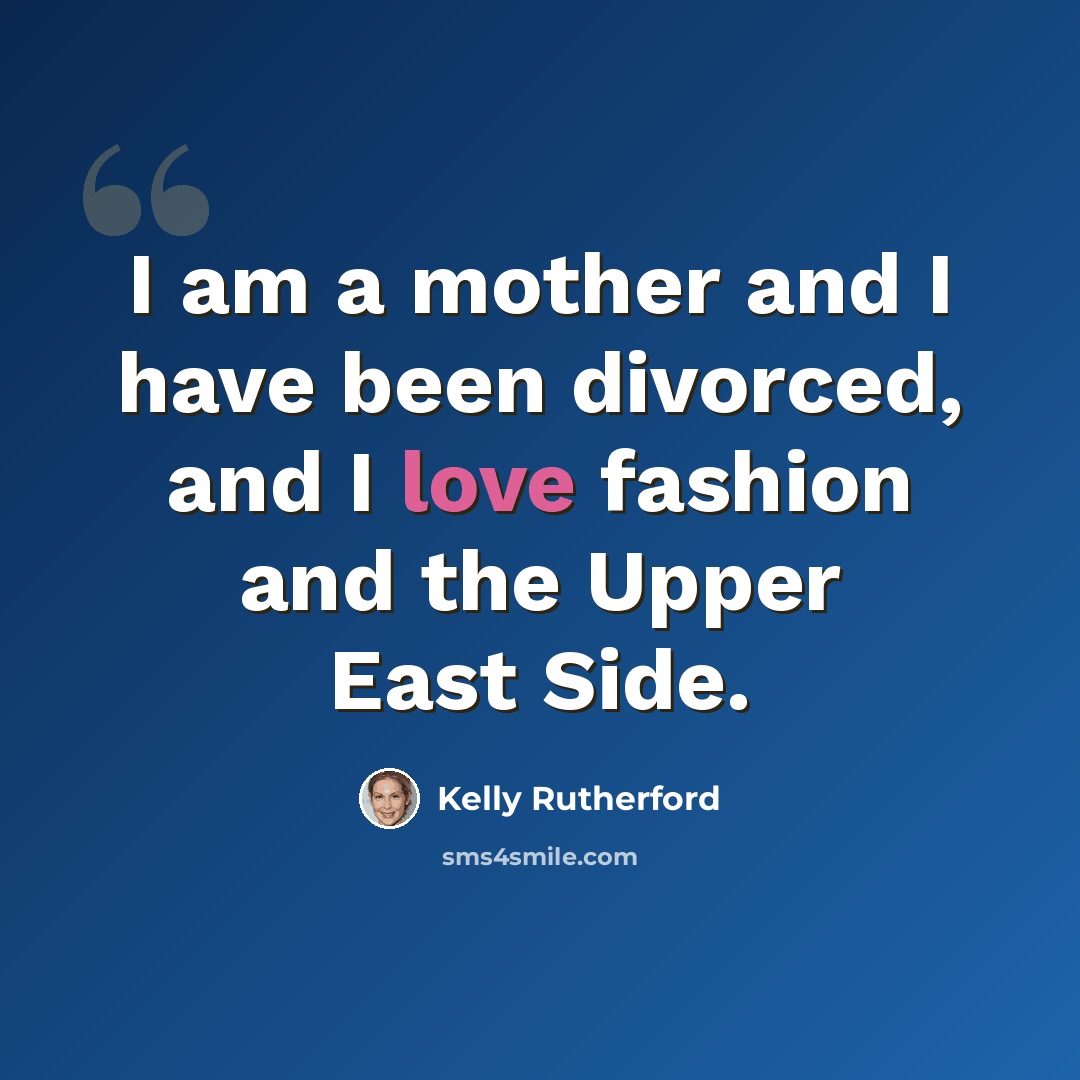 “I am a mother and I have been divorced, and I love fashion and the Upper East Side.” quote by Kelly Rutherford