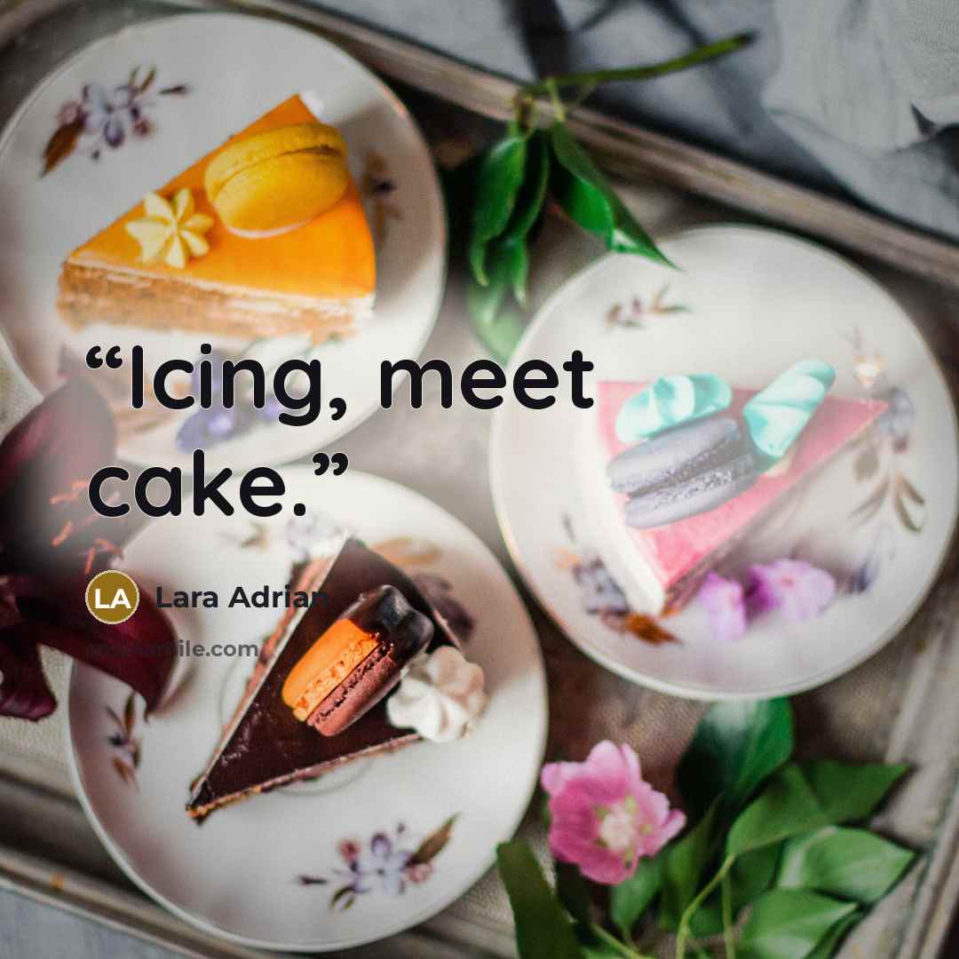 “Icing, meet cake.” quote by Lara Adrian