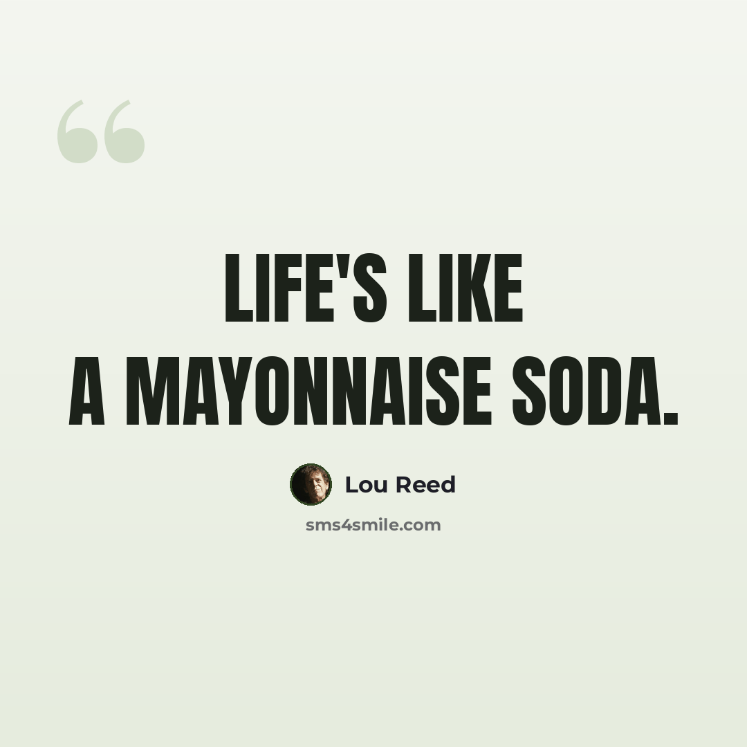“Life's like a mayonnaise soda.” quote by Lou Reed