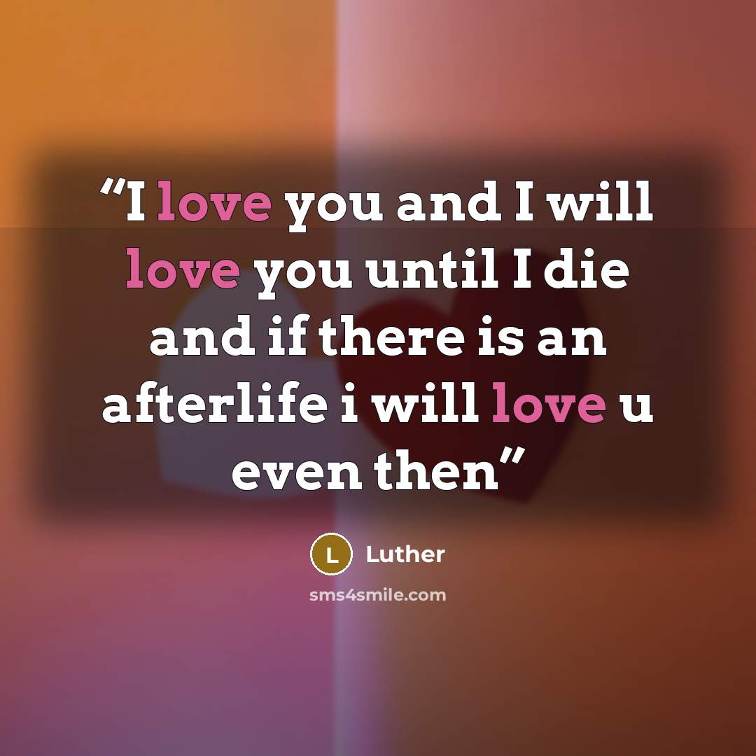 “I love you and I will love you until I die and if there is an afterlife i will love u even then” quote by Luther