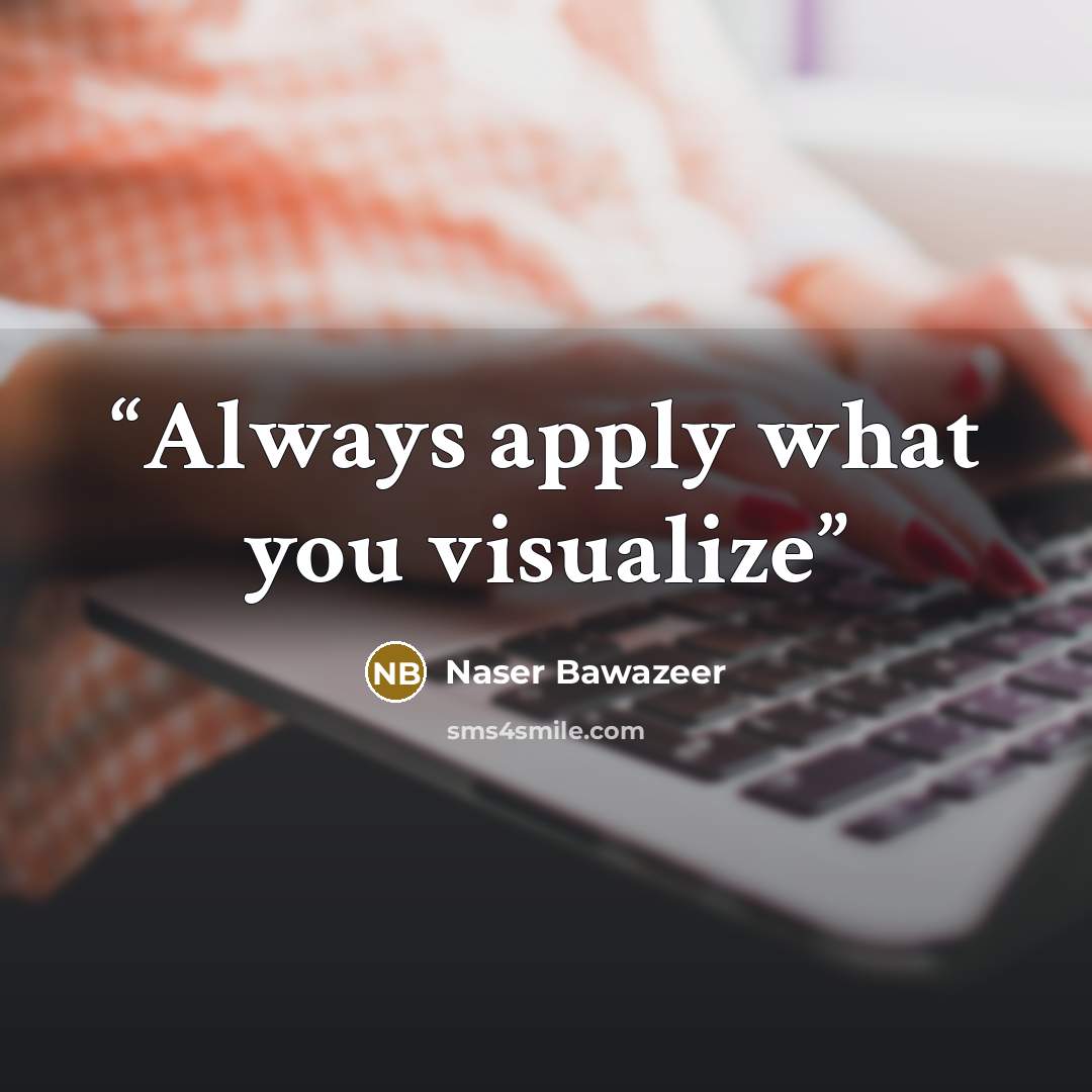 “Always apply what you visualize” quote by Naser Bawazeer