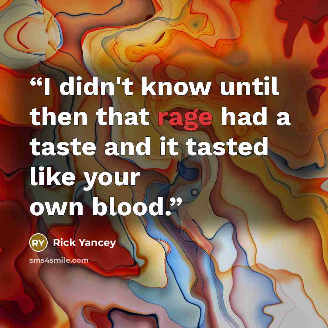 “I didn't know until then that rage had a taste and it tasted like your own blood.” quote by Rick Yancey