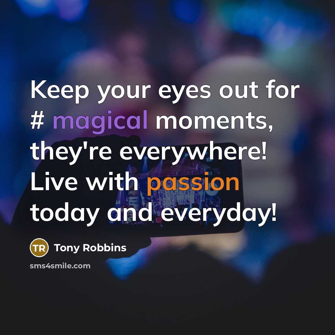 “Keep your eyes out for # magical moments, they're everywhere! Live with passion today and everyday!” quote by Tony Robbins