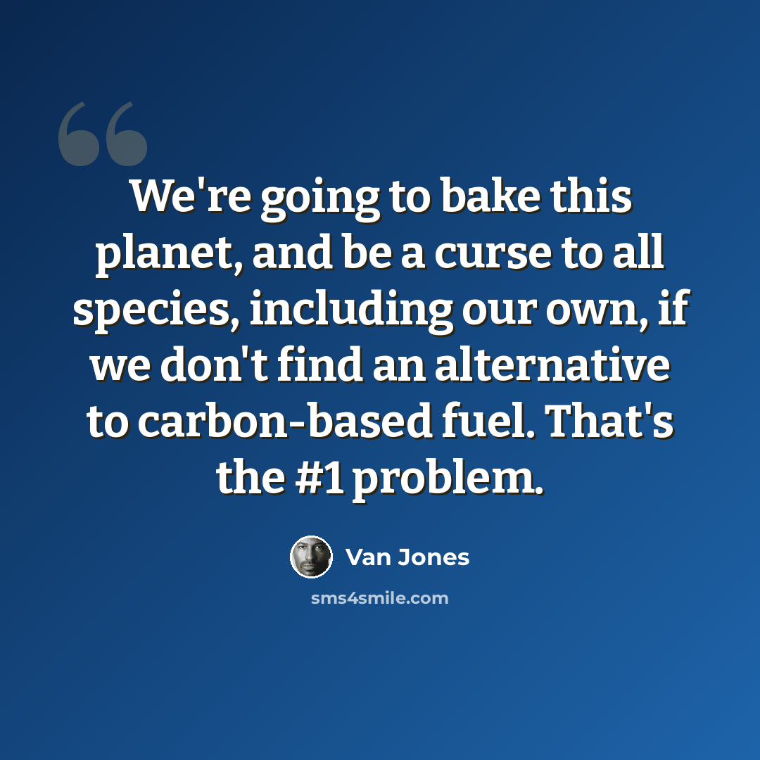 “We're going to bake this planet, and be a curse to all species, including our own, if we don't find an alternative to carbon-based fuel. That's the #1 problem.” quote by Van Jones