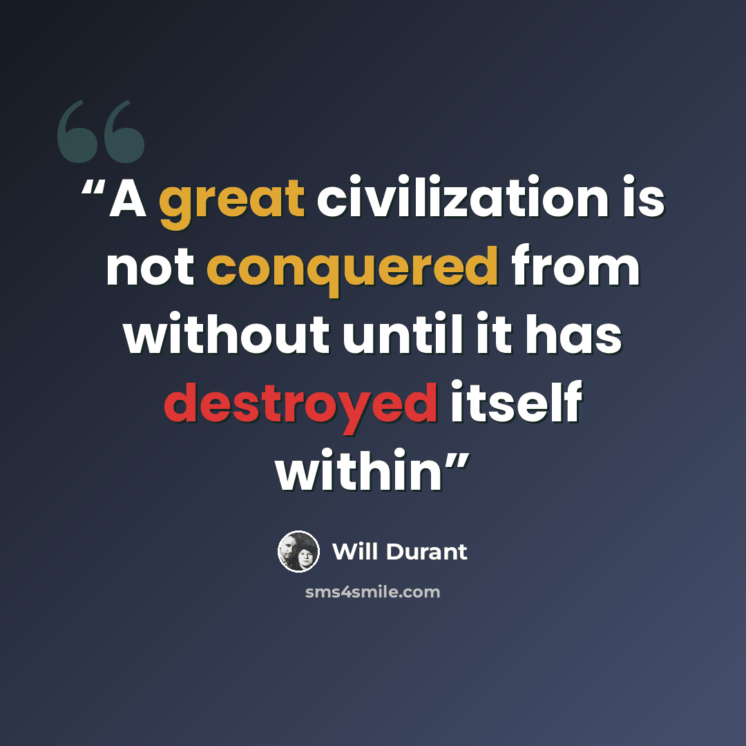“A great civilization is not conquered from without until it has destroyed itself within” quote by Will Durant