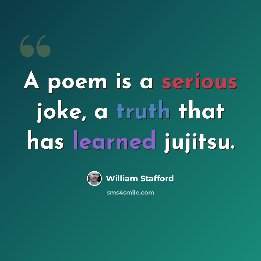 “A poem is a serious joke, a truth that has learned jujitsu.” quote by William Stafford
