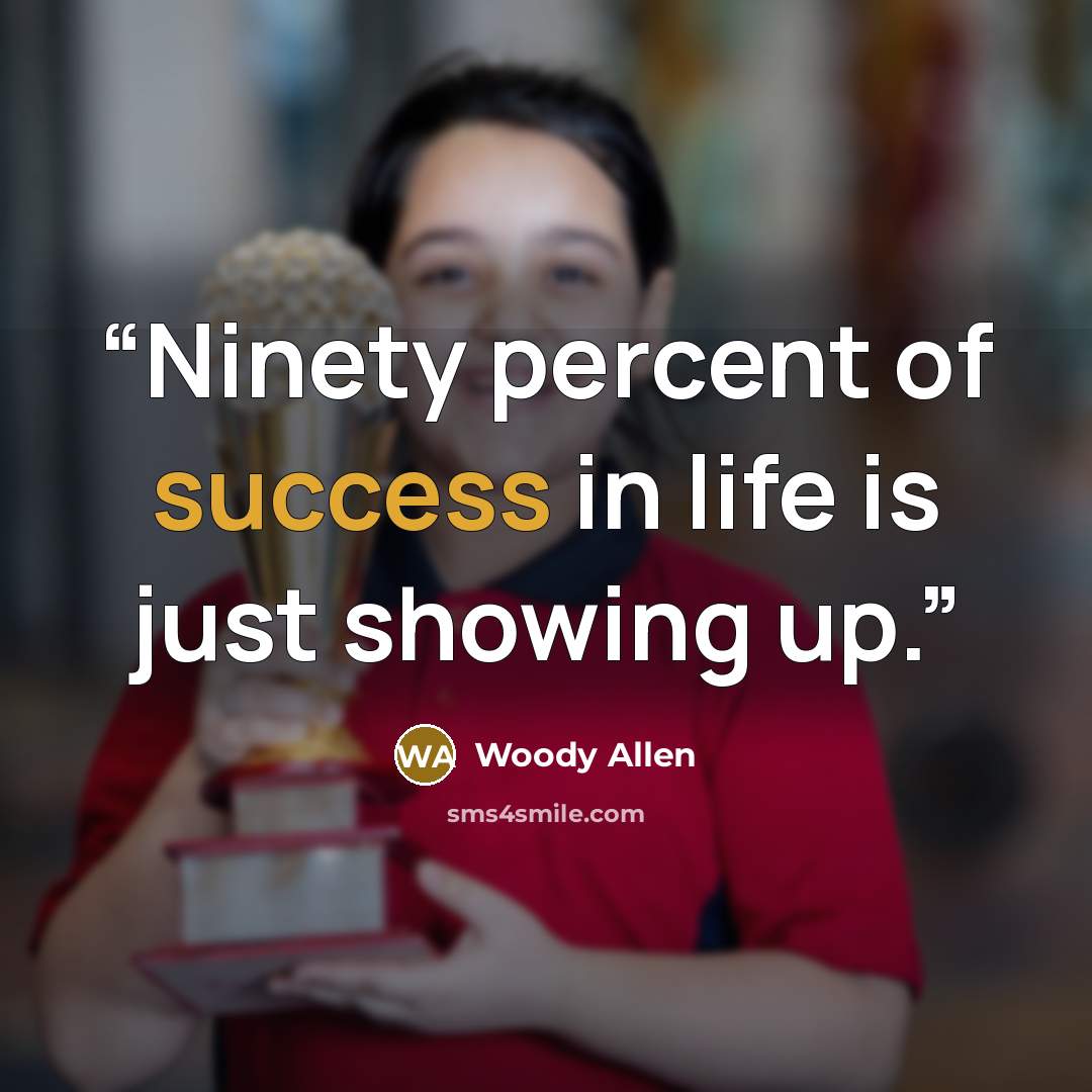 “Ninety percent of success in life is just showing up.” quote by Woody Allen