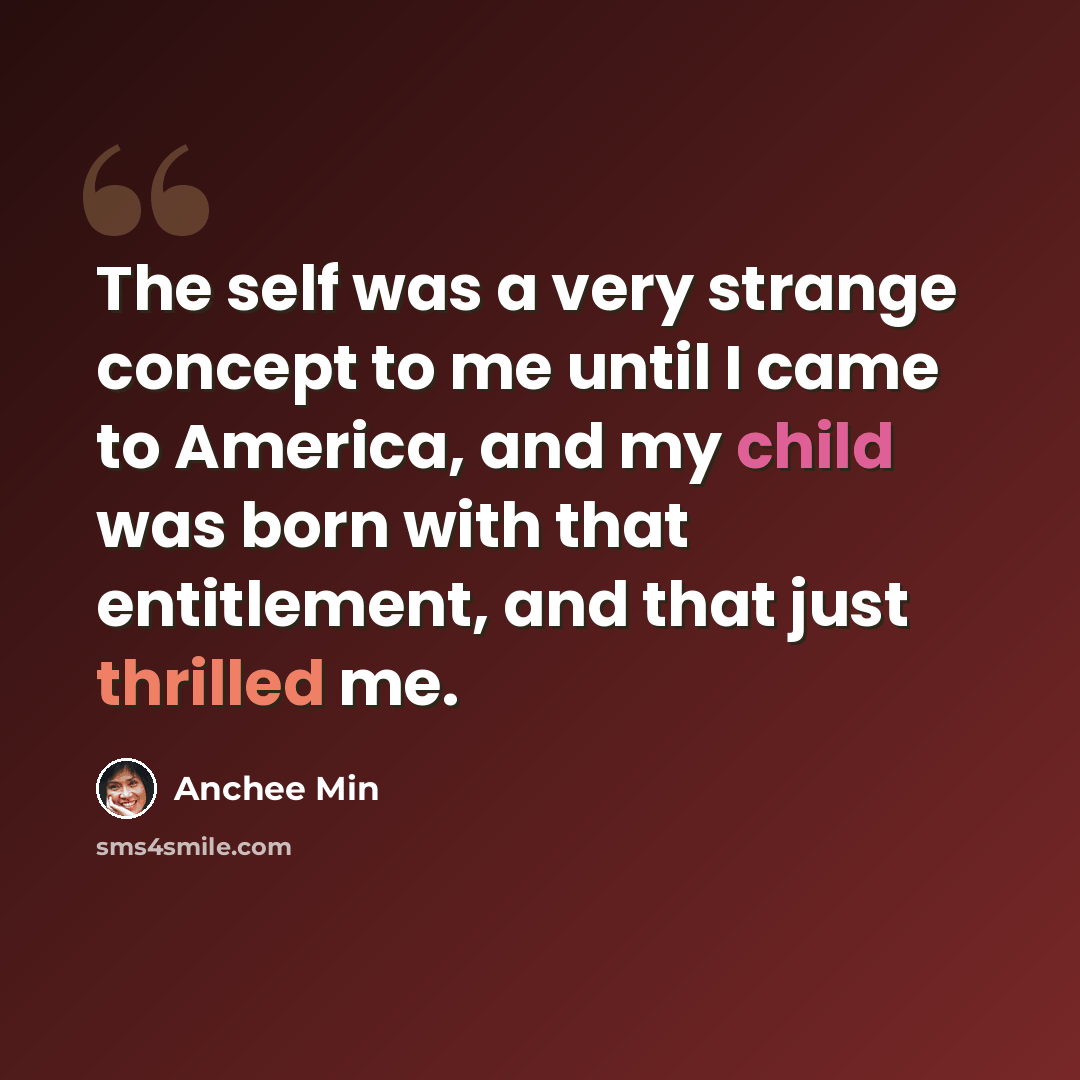 “The self was a very strange concept to me until I came to America, and my child was born with that entitlement, and that just thrilled me.” quote by Anchee Min