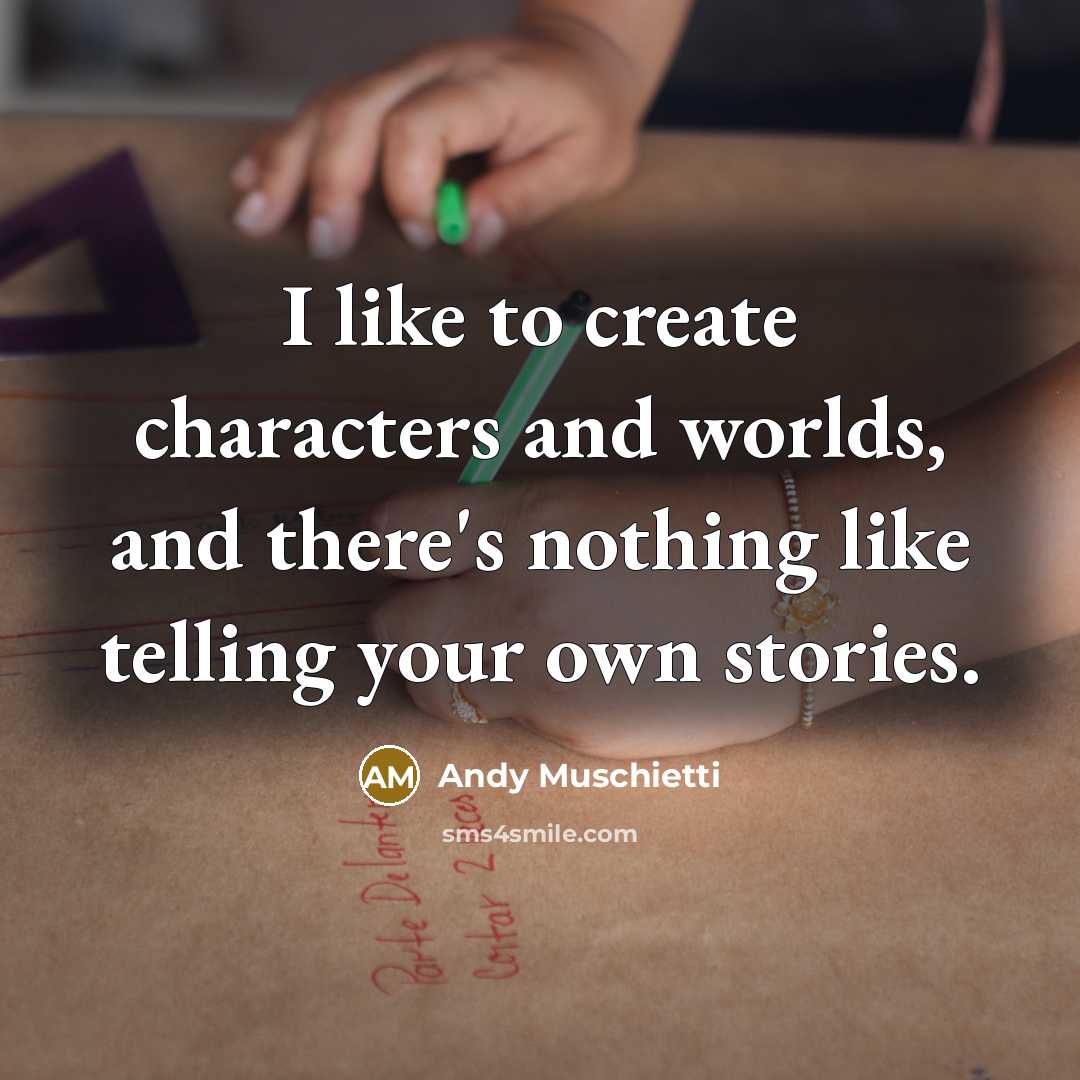 “I like to create characters and worlds, and there's nothing like telling your own stories.” quote by Andy Muschietti