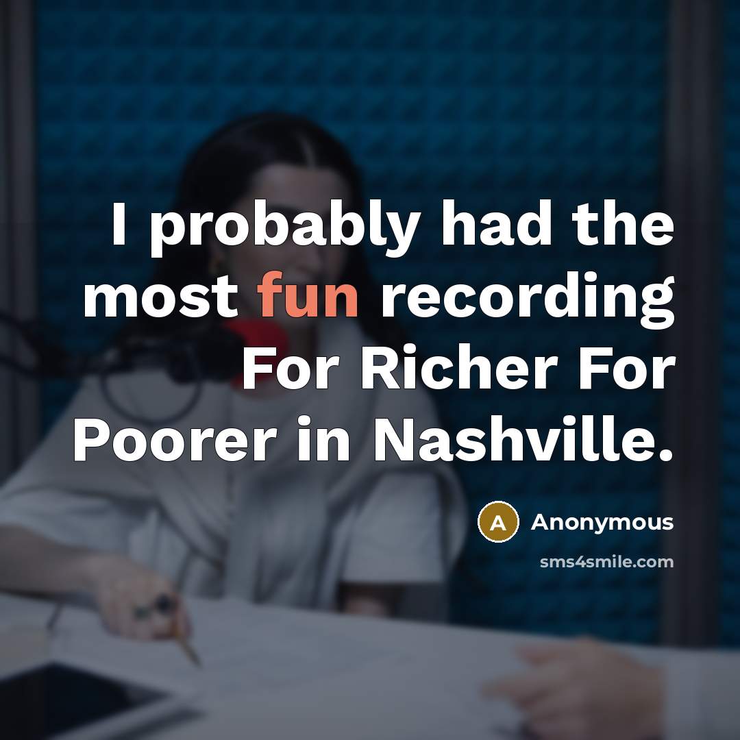 “I probably had the most fun recording For Richer For Poorer in Nashville.” quote by Anonymous
