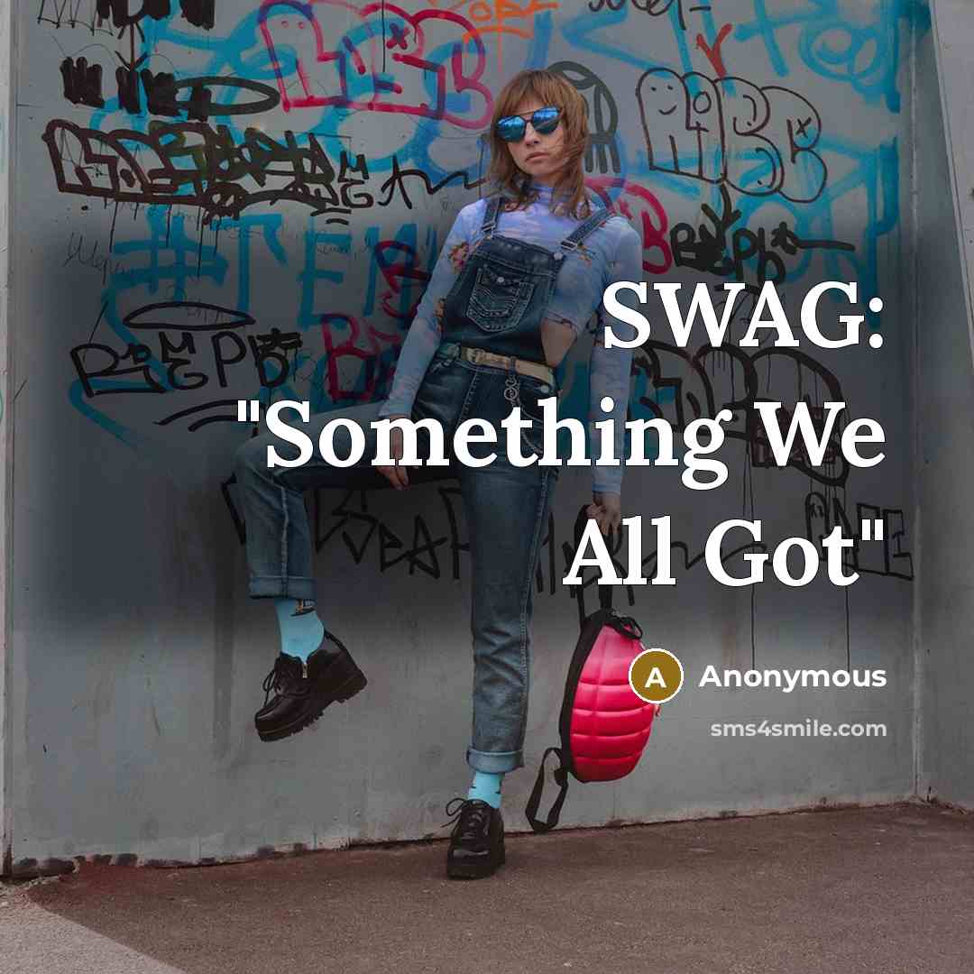 “SWAG: "Something We All Got"” quote by Anonymous