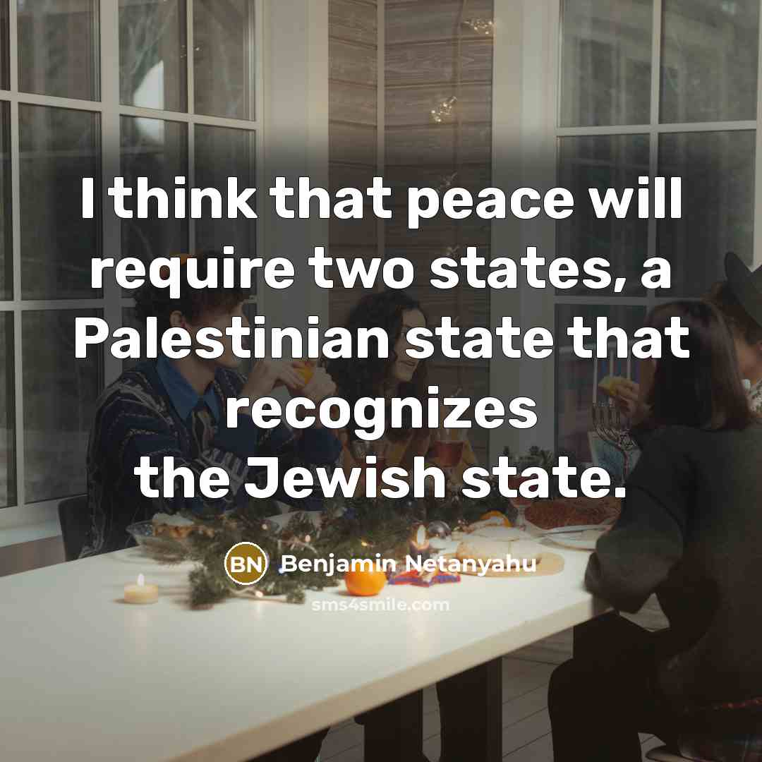 “I think that peace will require two states, a Palestinian state that recognizes the Jewish state.” quote by Benjamin Netanyahu