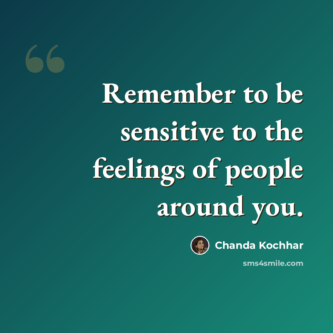 “Remember to be sensitive to the feelings of people around you.” quote by Chanda Kochhar