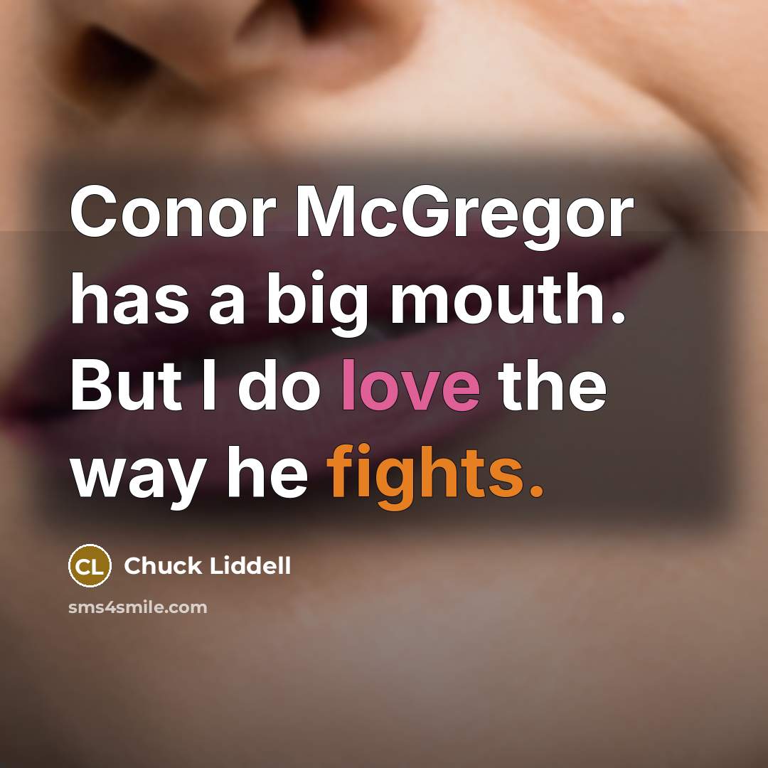 “Conor McGregor has a big mouth. But I do love the way he fights.” quote by Chuck Liddell