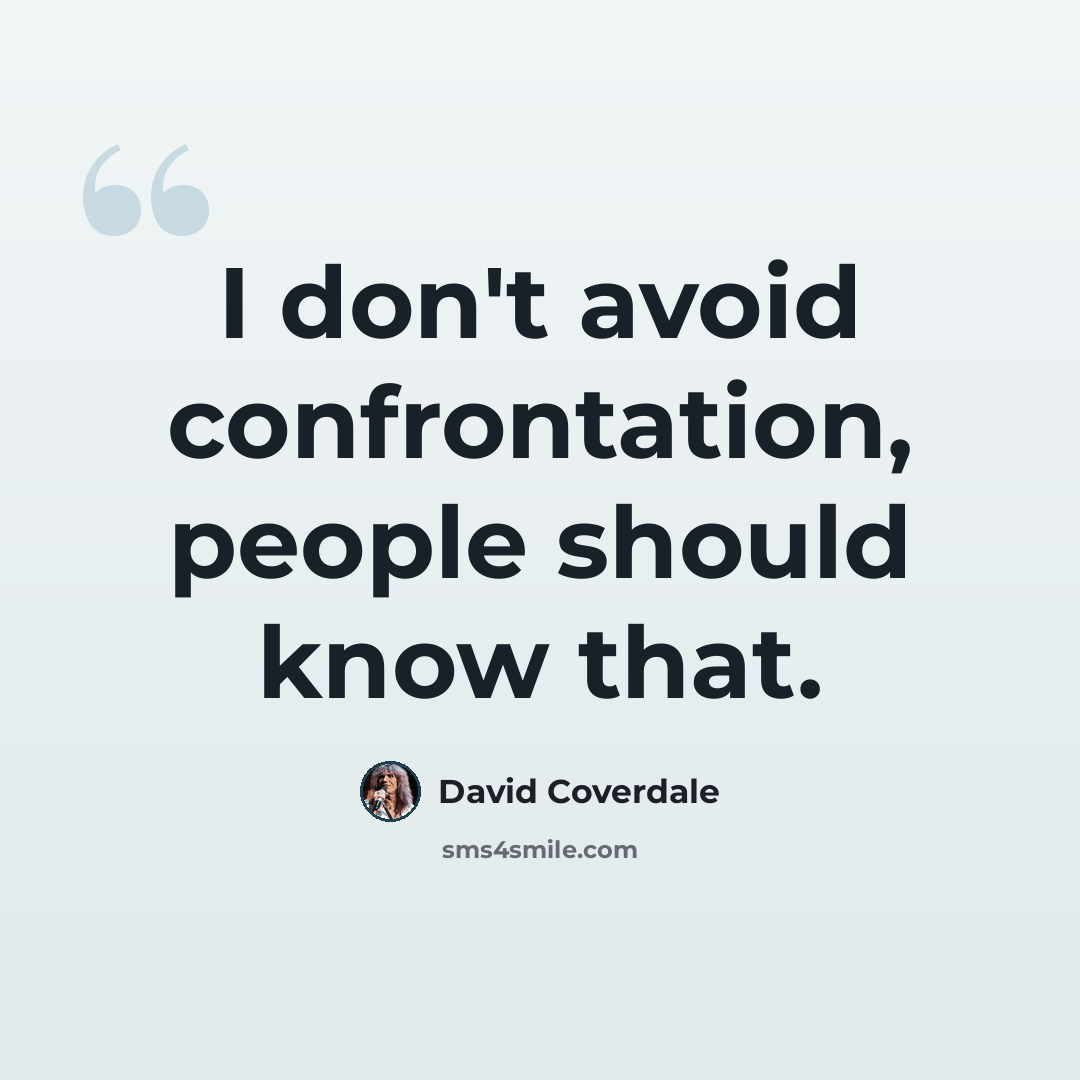 “I don't avoid confrontation, people should know that.” quote by David Coverdale