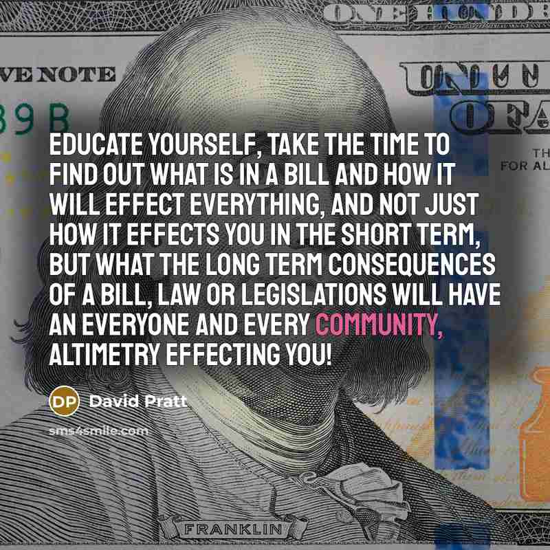 “Educate yourself, take the time to find out what is in a bill and how it will effect everything, and not just how it effects you in the short term, but what the long term consequences of a bill, law or legislations will have an everyone and every community, altimetry effecting you!” quote by David Pratt