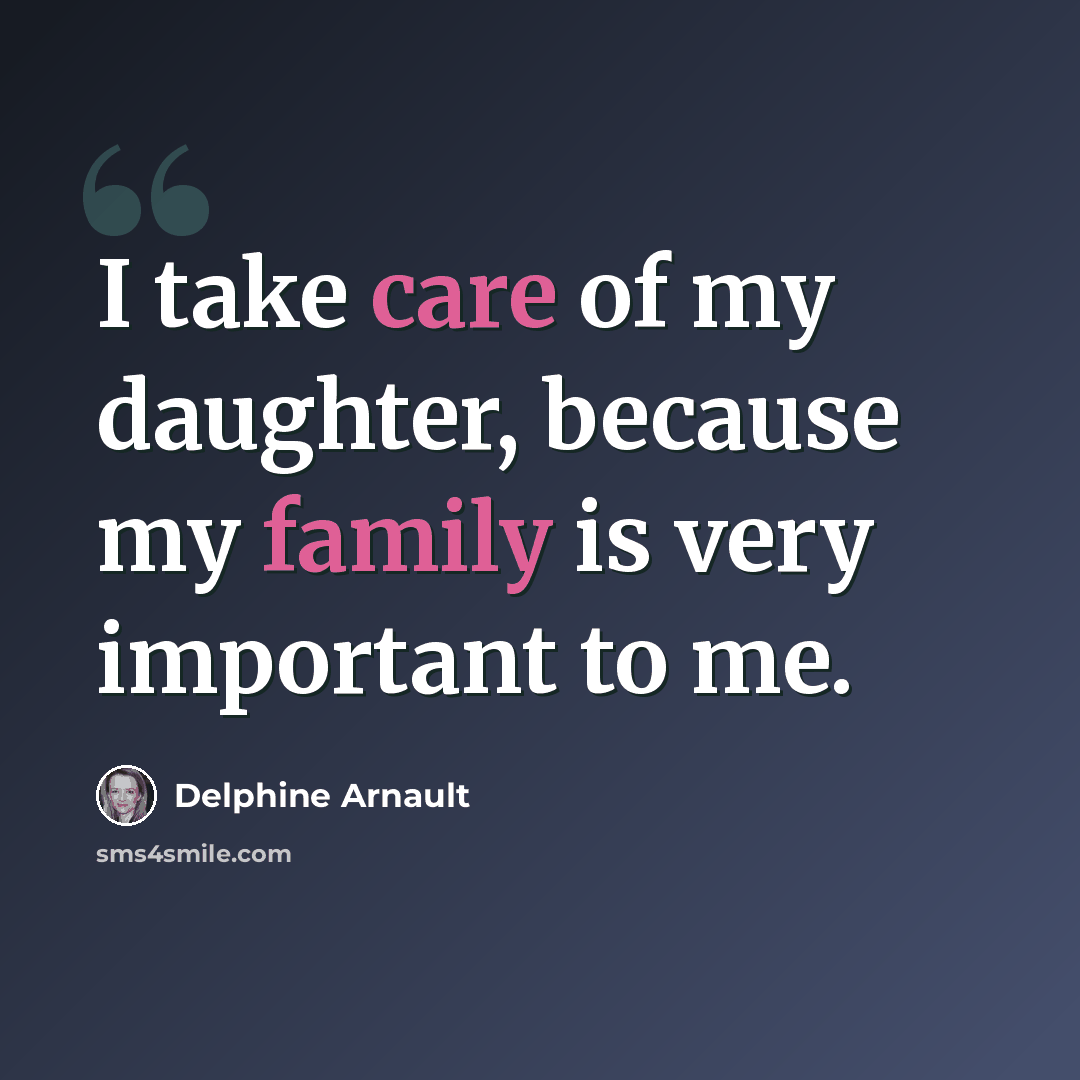 “I take care of my daughter, because my family is very important to me.” quote by Delphine Arnault